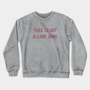 This Is Not a Love Song, burgundy Crewneck Sweatshirt